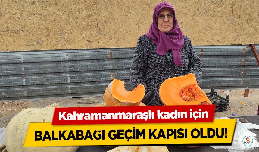 Kahramanmaraşlı kadın için balkabağı geçim kapısı oldu!