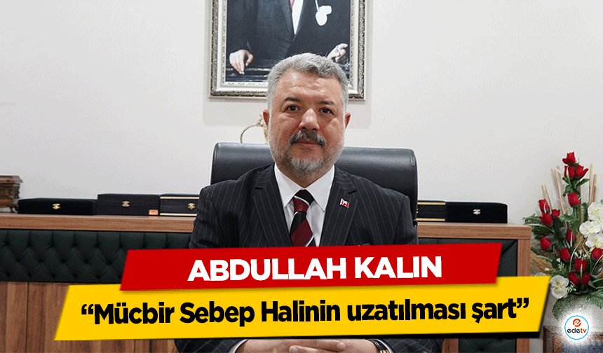 Başkan Kalın, “Mücbir Sebep Halinin uzatılması şart”