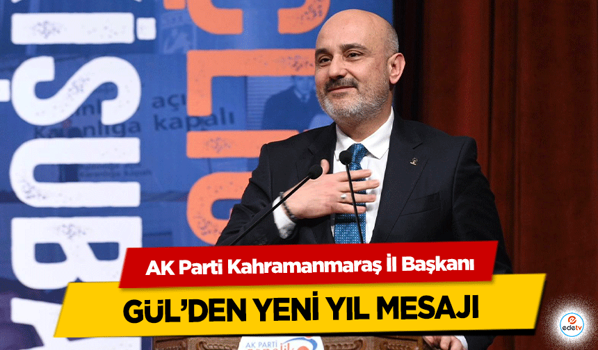 AK Parti Kahramanmaraş İl Başkanı Gül’den yeni yıl mesajı