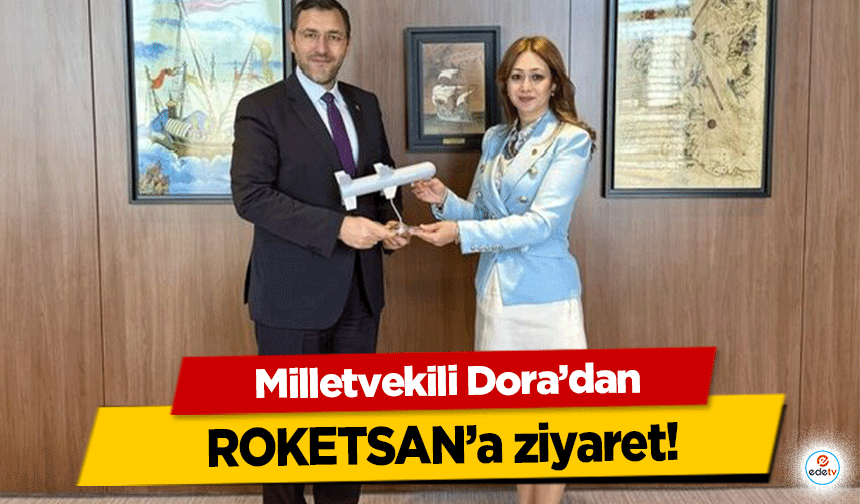 Milletvekili Dora’dan ROKETSAN’a ziyaret!