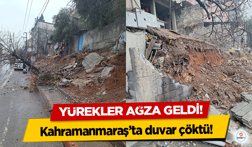 Kahramanmaraş’ta duvar çöktü!