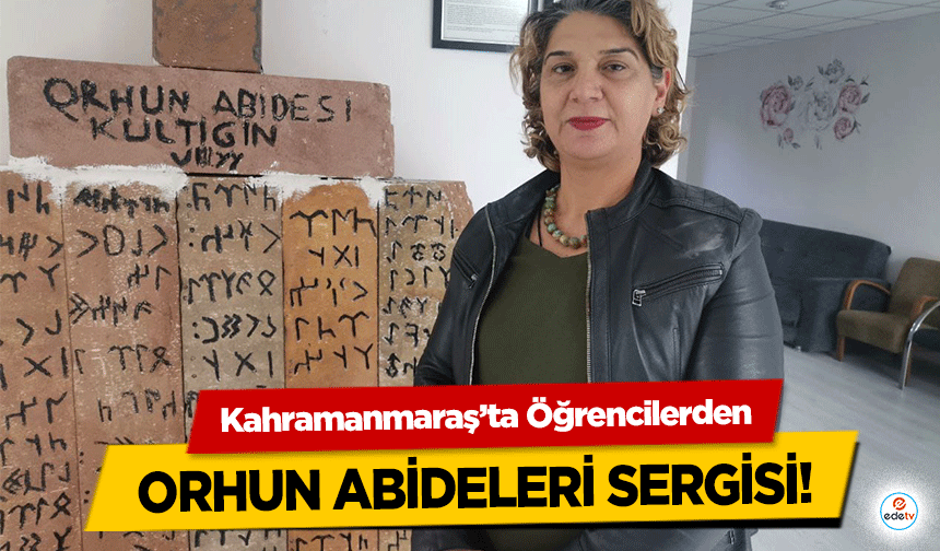 Kahramanmaraş’ta Öğrencilerden Orhun Abideleri sergisi!