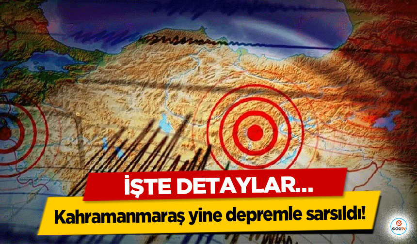 Kahramanmaraş yine depremle sarsıldı! İşte Detaylar…