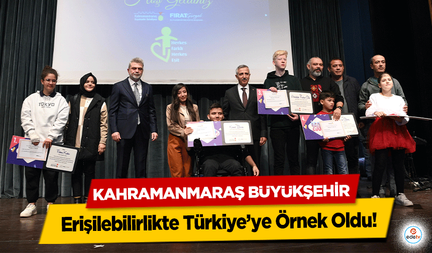 Kahramanmaraş Büyükşehir Erişilebilirlikte Türkiye’ye Örnek Oldu