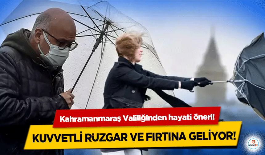 Kahramanmaraş Valiliğinden hayati öneri! Kuvvetli rüzgar ve fırtına geliyor!