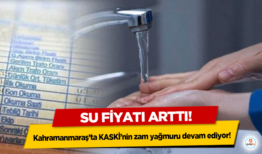 Kahramanmaraş’ta KASKİ’nin zam yağmuru devam ediyor! Su fiyatı arttı!