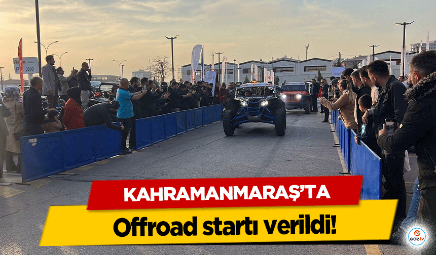 Kahramanmaraş’ta Offroad startı verildi!