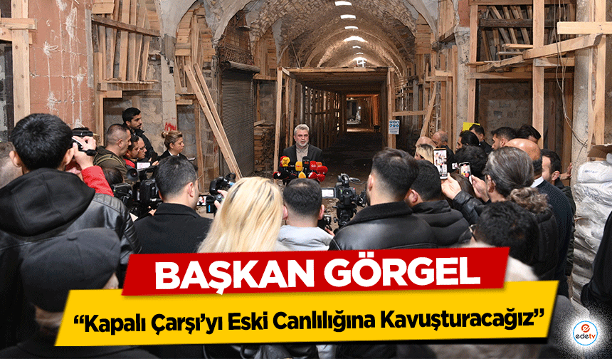 Başkan Görgel, “Kapalı Çarşı’yı Eski Canlılığına Kavuşturacağız”