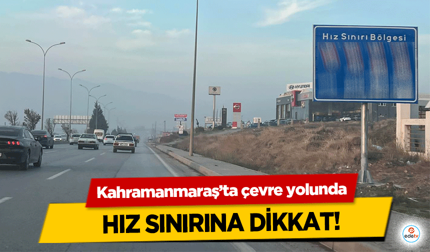 Kahramanmaraş’ta çevre yolunda hız sınırına dikkat!