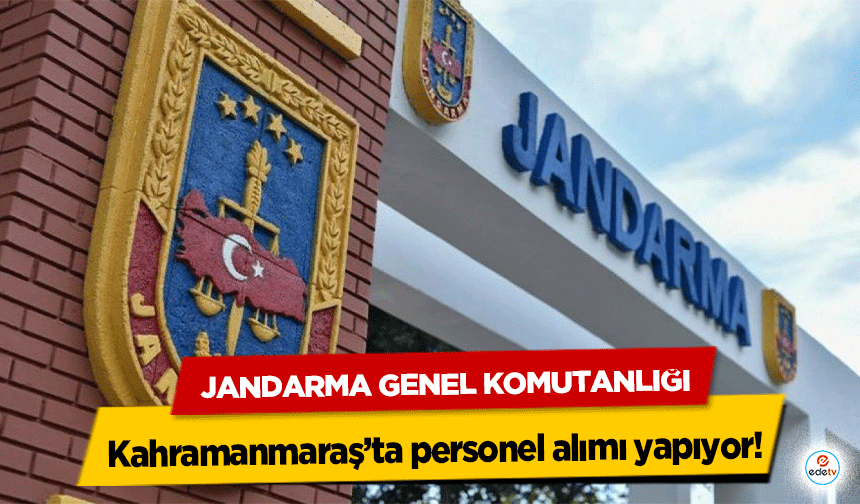 Jandarma Genel Komutanlığı Kahramanmaraş’ta personel alımı yapıyor!