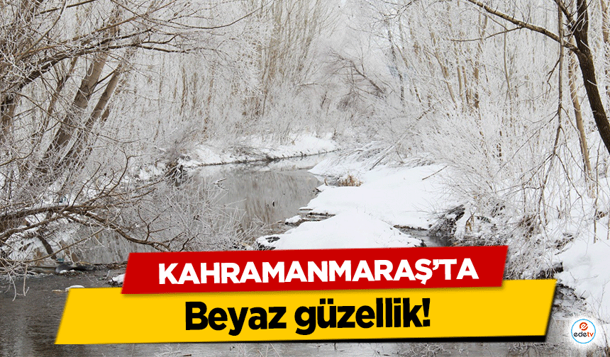 Kahramanmaraş'ta beyaz güzellik!