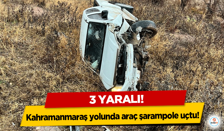 Kahramanmaraş yolunda araç şarampole uçtu! 3 yaralı!