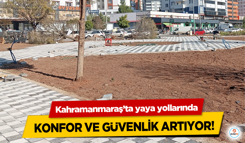 Kahramanmaraş’ta yaya yollarında konfor ve güvenlik artıyor!