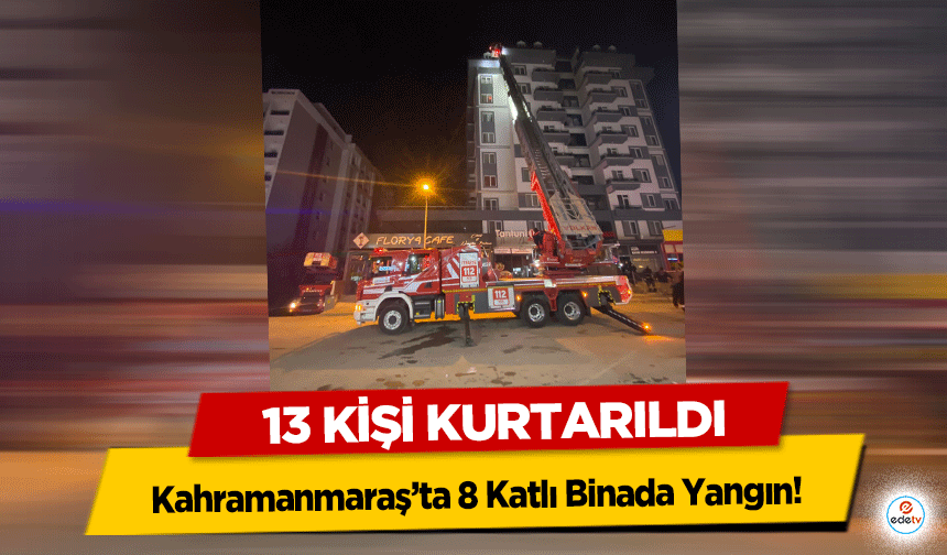 Kahramanmaraş’ta 8 Katlı Binada Yangın! 13 kişi kurtarıldı