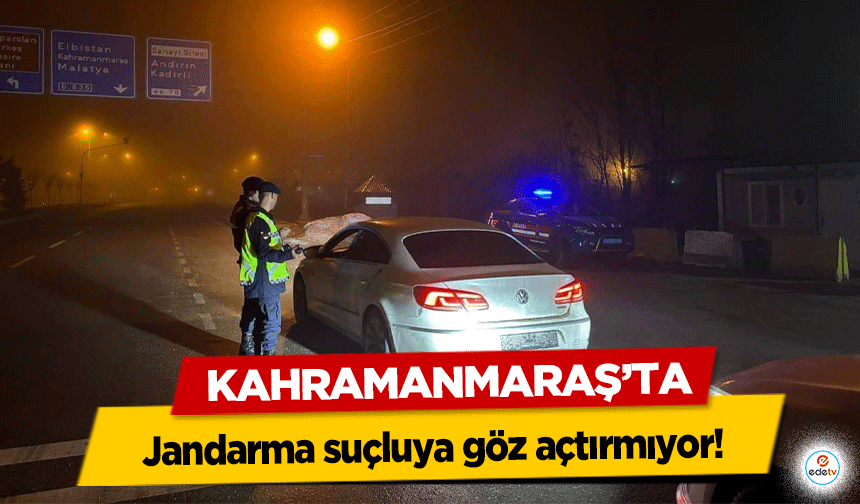 Kahramanmaraş’ta jandarma suçluya göz açtırmıyor!