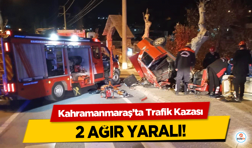 Kahramanmaraş’ta Trafik Kazası! 2 ağır yaralı