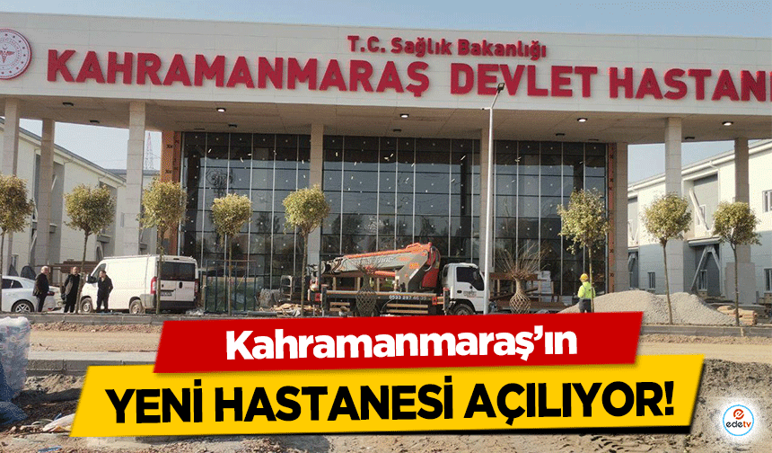 Kahramanmaraş’ın yeni hastanesi açılıyor!