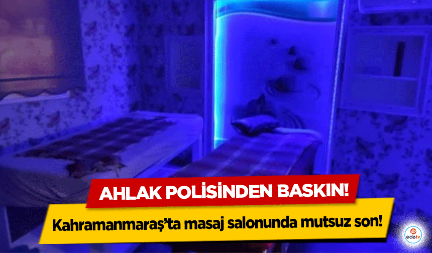 Kahramanmaraş’ta masaj salonunda mutsuz son! Ahlak polisinden baskın!