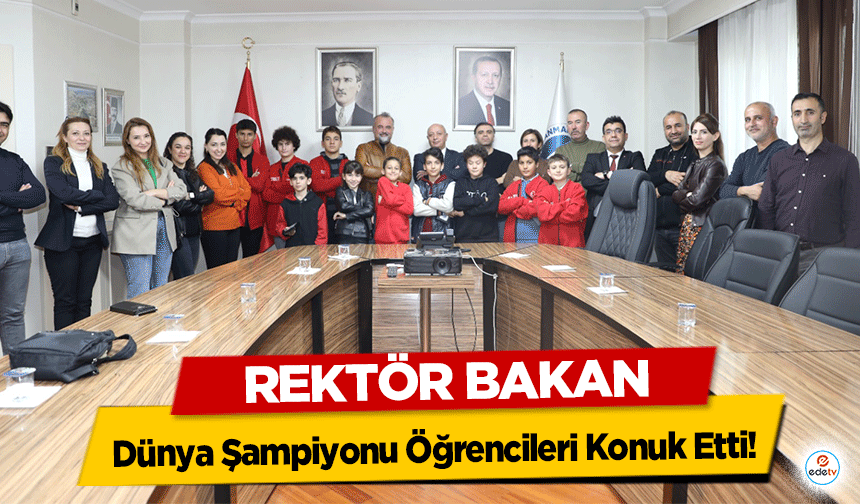 Rektör Bakan Dünya Şampiyonu Öğrencileri Konuk Etti!