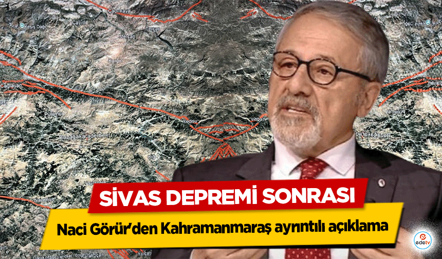 Sivas depremi sonrası Naci Görür'den Kahramanmaraş ayrıntılı açıklama