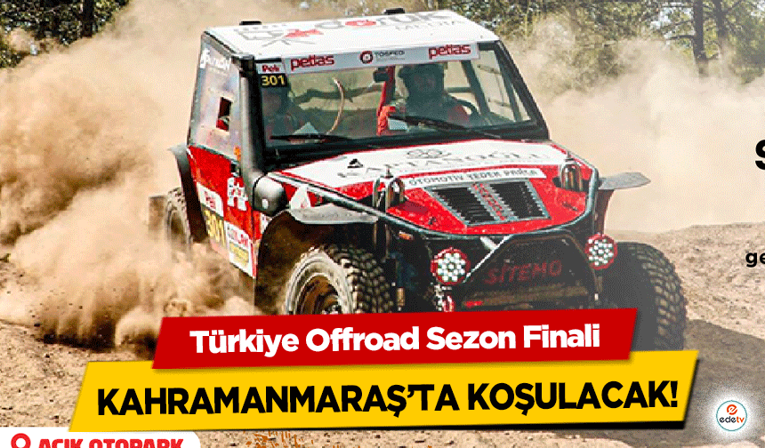 Türkiye Offroad Sezon Finali Kahramanmaraş’ta koşulacak!