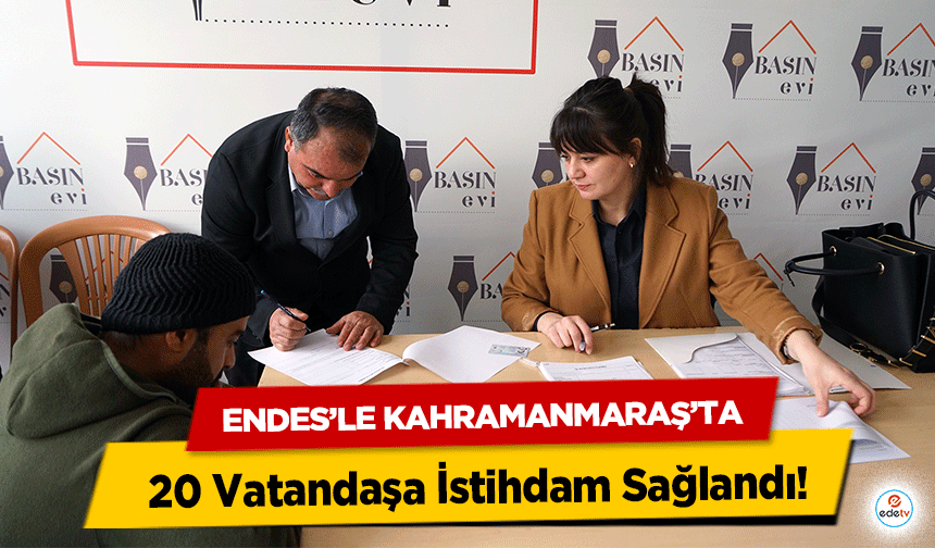 Endes’le Kahramanmaraş’ta 20 Vatandaşa İstihdam Sağlandı!