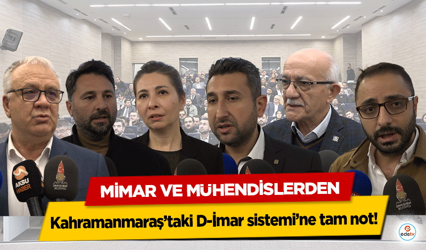 Mimar ve Mühendislerden Kahramanmaraş’taki D-İmar sistemi’ne tam not!