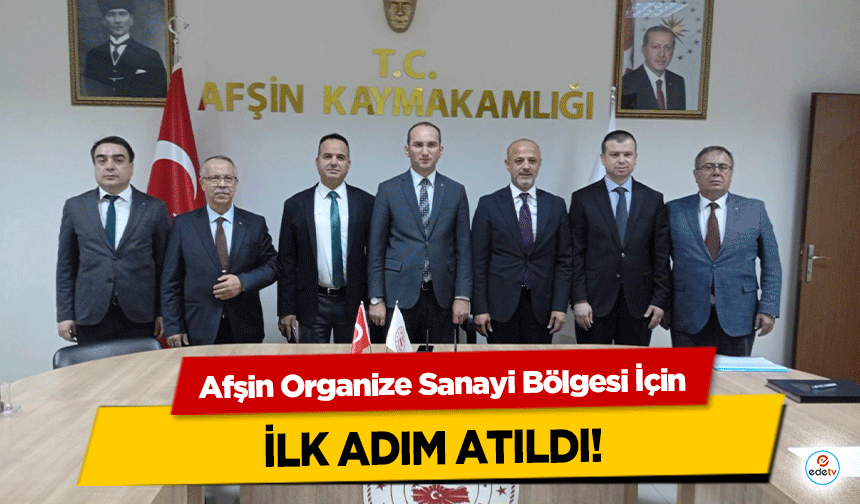 Afşin Organize Sanayi Bölgesi İçin ilk adım atıldı!