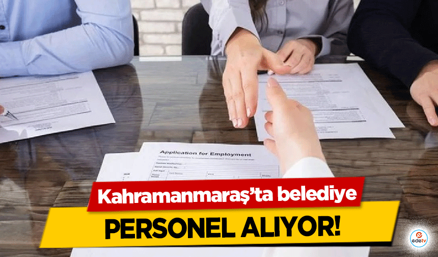 Kahramanmaraş’ta belediye personel alıyor!