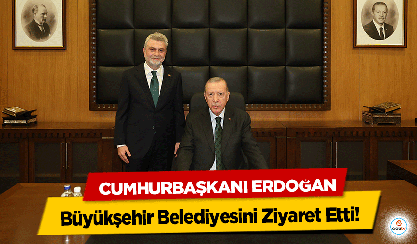 Cumhurbaşkanı Erdoğan, Büyükşehir Belediyesini Ziyaret Etti!