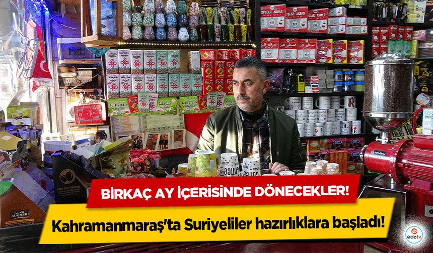 Kahramanmaraş'ta Suriyeliler hazırlıklara başladı! Birkaç ay içerisinde dönecekler!