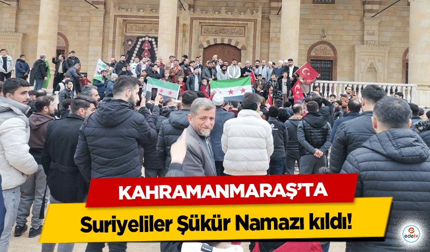 Kahramanmaraş'ta Suriyeliler Şükür Namazı kıldı!