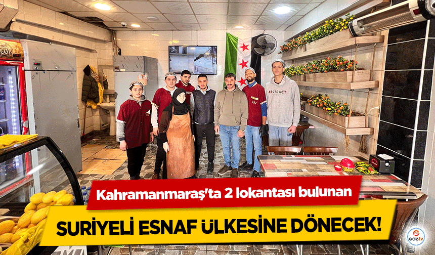 Kahramanmaraş'ta 2 lokantası bulunan Suriyeli esnaf ülkesine dönecek!