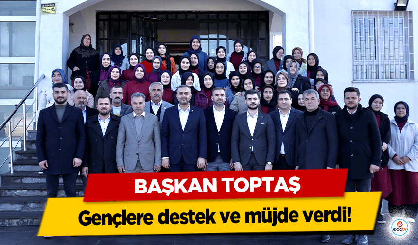 Başkan Toptaş gençlere destek ve müjde verdi!