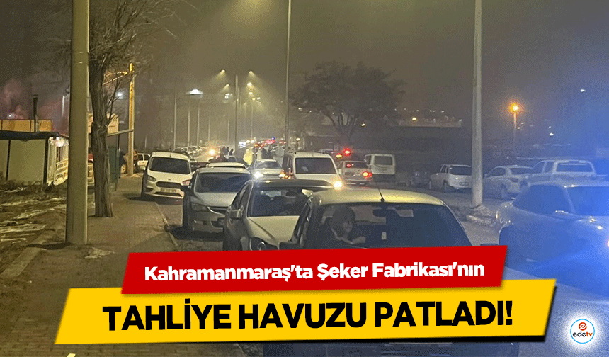 Kahramanmaraş'ta Şeker Fabrikası'nın tahliye havuzu patladı