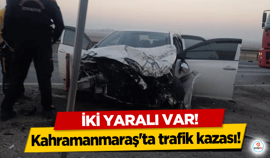 Kahramanmaraş'ta trafik kazası: 2 yaralı