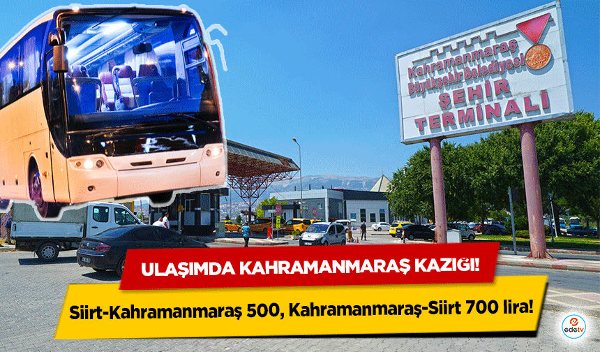 Siirt’ten Kahramanmaraş 500, Kahramanmaraş’tan Siirt 700 lira!