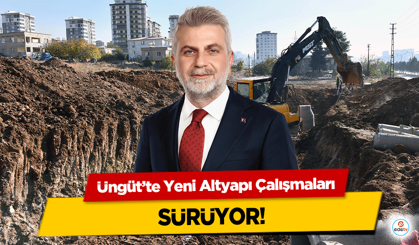 Üngüt’te Yeni Altyapı Çalışmaları sürüyor!