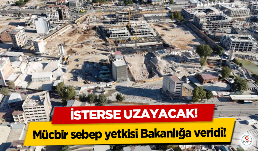 Mücbir sebep yetkisi Bakanlığa veridi! İsterse uzayacak!