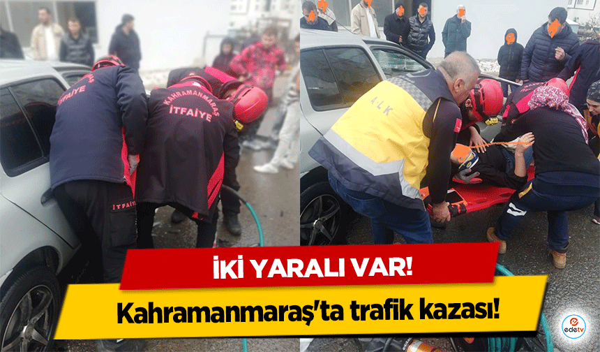 Kahramanmaraş'ta trafik kazası! 2 yaralı