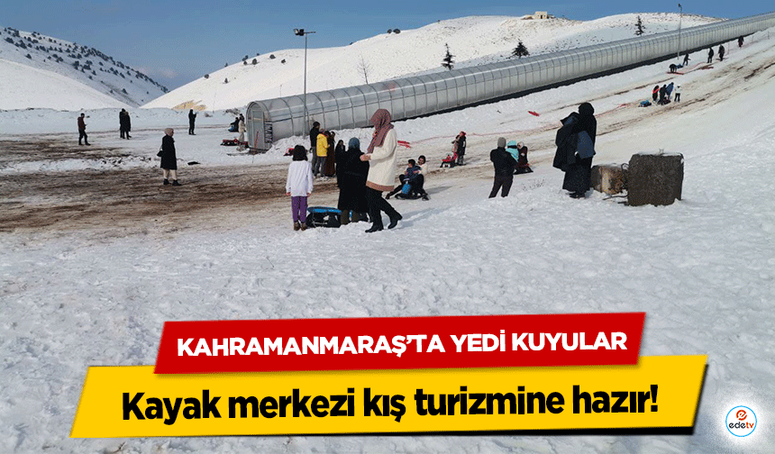 Kahramanmaraş’ta Yedi Kuyular kayak merkezi kış turizmine hazır!