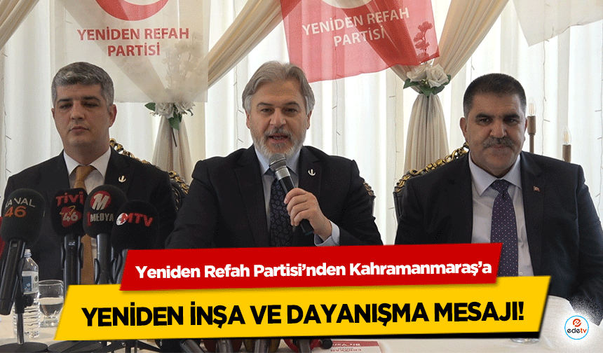 Yeniden Refah Partisi’nden Kahramanmaraş’a yeniden inşa ve dayanışma mesajı!