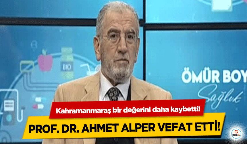 Kahramanmaraş bir değerini daha kaybetti! Prof. Dr. Ahmet Alper vefat etti!