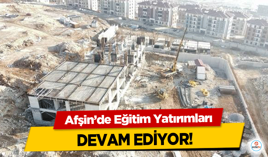 Afşin’de Eğitim Yatırımları devam ediyor!