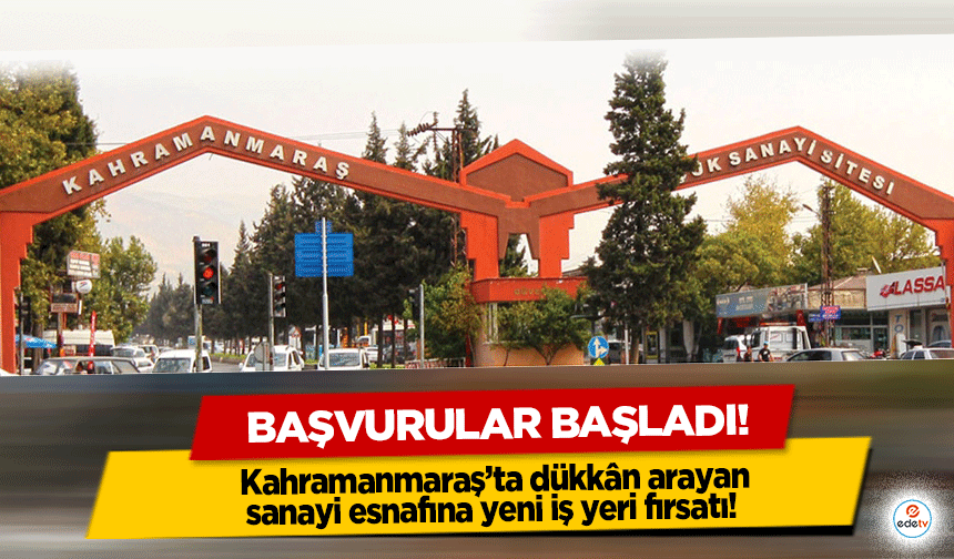 Kahramanmaraş’ta dükkân arayan sanayi esnafına yeni iş yeri fırsatı! Başvurular başladı!