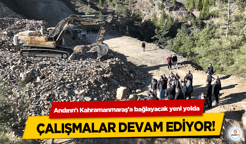 Andırın’ı Kahramanmaraş’a bağlayacak yeni yolda çalışmalar devam ediyor!