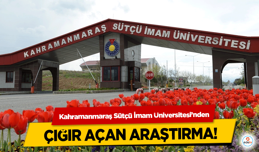 Kahramanmaraş Sütçü İmam Üniversitesi’nden çığır açan araştırma!