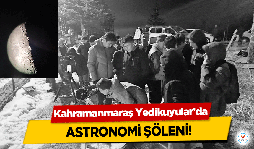 Kahramanmaraş Yedikuyular’da astronomi şöleni!