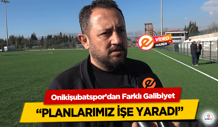 Onikişubatspor’dan Farklı Galibiyet “Planlarımız işe yaradı”