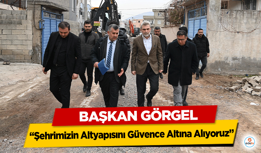 Başkan Görgel: “Şehrimizin Altyapısını Güvence Altına Alıyoruz”